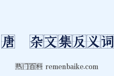 唐弢杂文集反义词是什么意思的图片